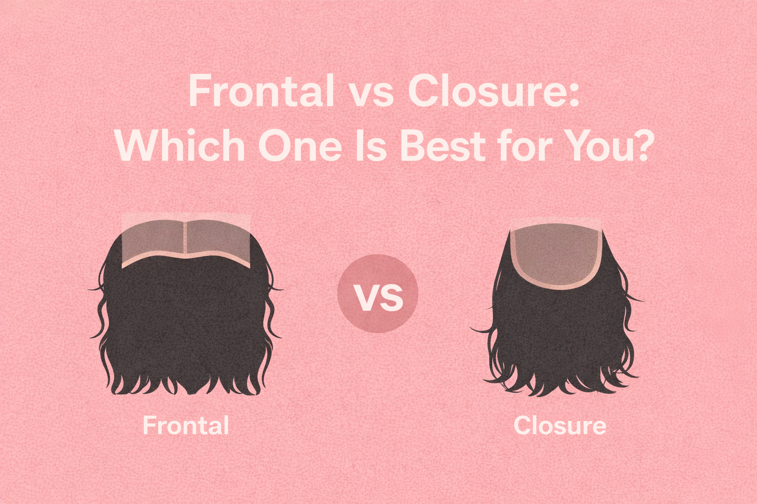Frontal vs Closure: Which One Is Best for You?